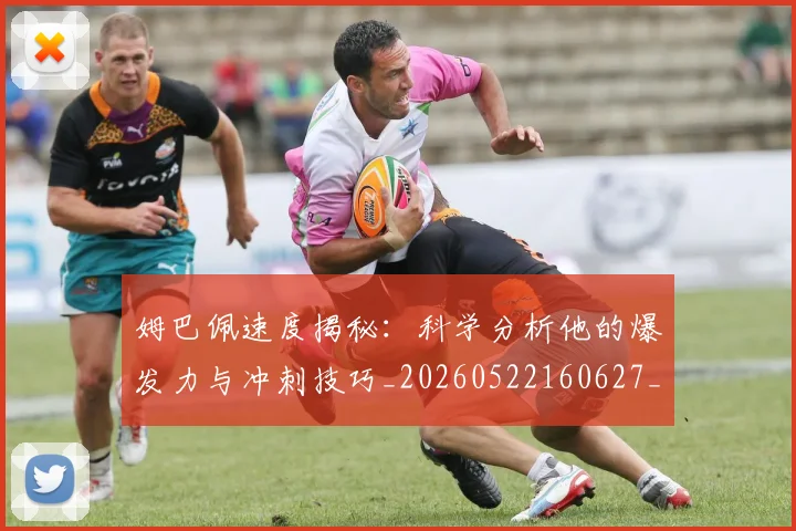姆巴佩速度揭秘:科学分析他的爆发力与冲刺技巧_20260522160627_20260609132901