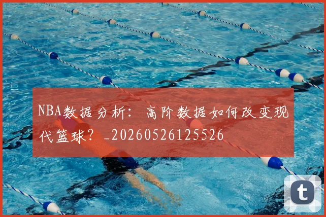 NBA数据分析:高阶数据如何改变现代篮球?_20260526125526